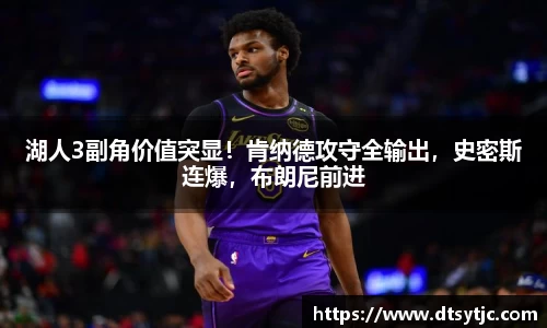 湖人3副角价值突显！肯纳德攻守全输出，史密斯连爆，布朗尼前进